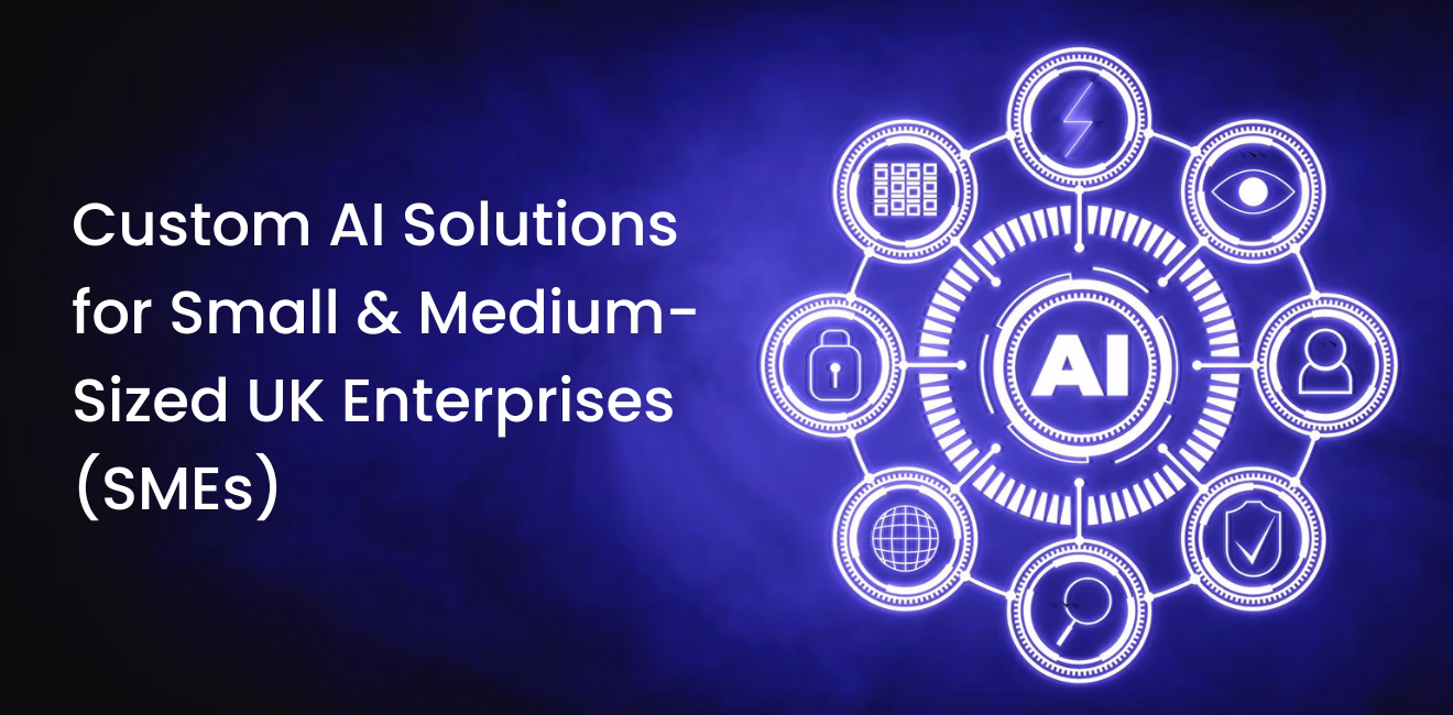 Custom AI Solutions for Small & Medium-Sized UK Enterprises (SMEs)